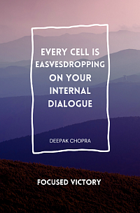 Every cell is easvesdropping on your internal dialogue, quote by Deepak Chopra on the Focused Victory article page of website