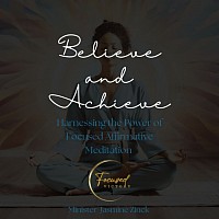 Believe and Achieve by harnessing the power of focused affirmative meditation